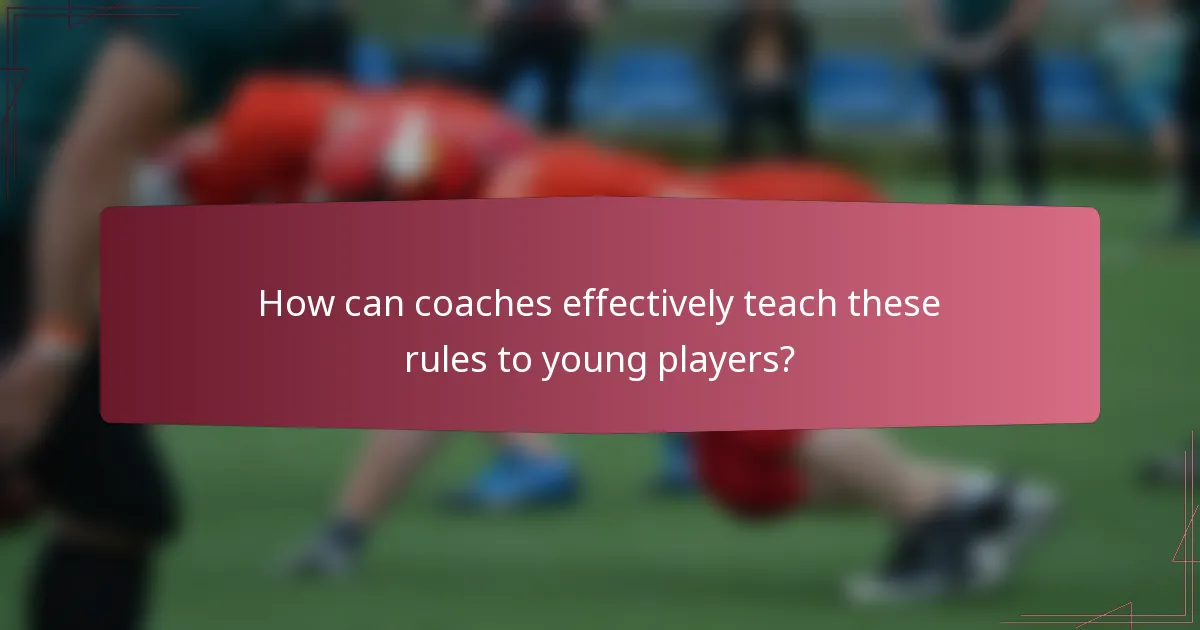 How can coaches effectively teach these rules to young players?