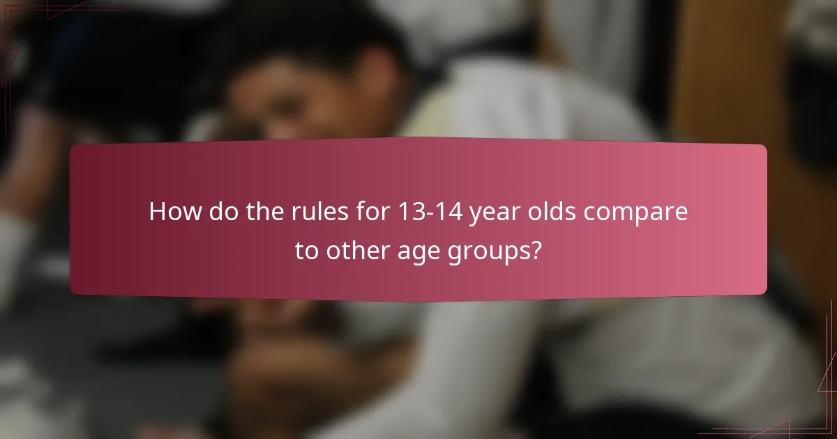 How do the rules for 13-14 year olds compare to other age groups?