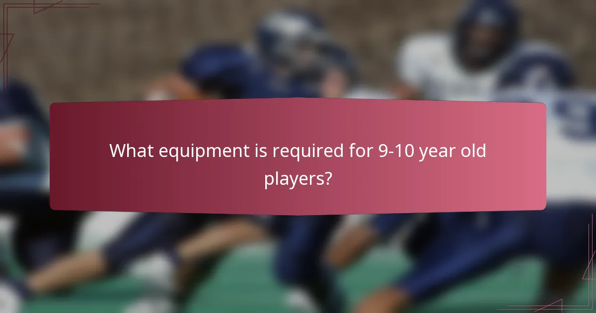 What equipment is required for 9-10 year old players?