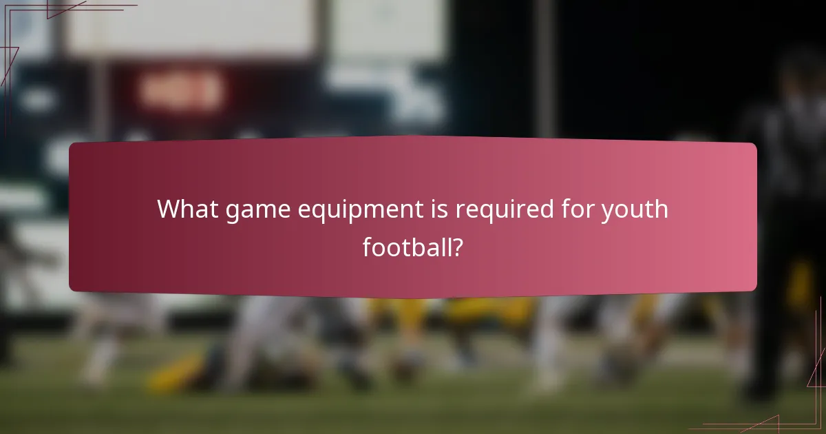 What game equipment is required for youth football?